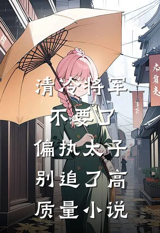 清冷将军不要了，偏执太子别追了高质量小说