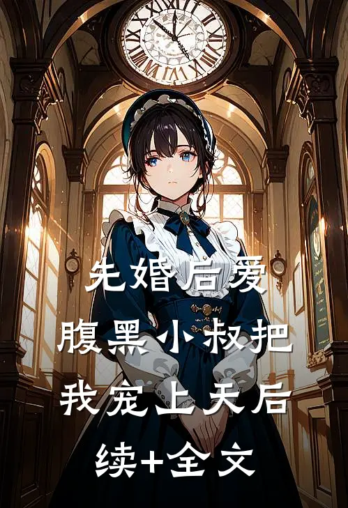 先婚后爱：腹黑小叔把我宠上天后续+全文