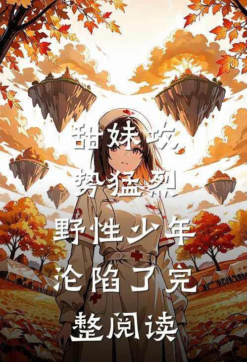 甜妹攻势猛烈，野性少年沦陷了完整阅读