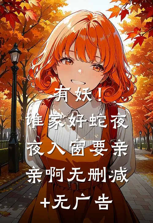 有妖！谁家好蛇夜夜入窗要亲亲啊无删减+无广告