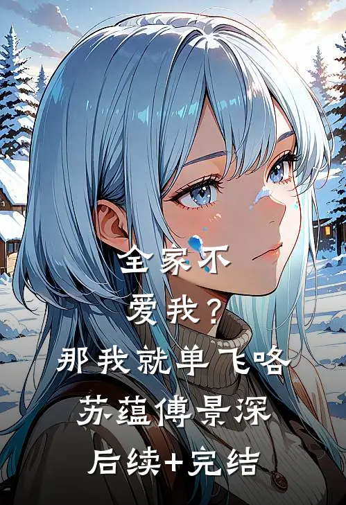 全家不爱我？那我就单飞咯苏蕴傅景深后续+完结