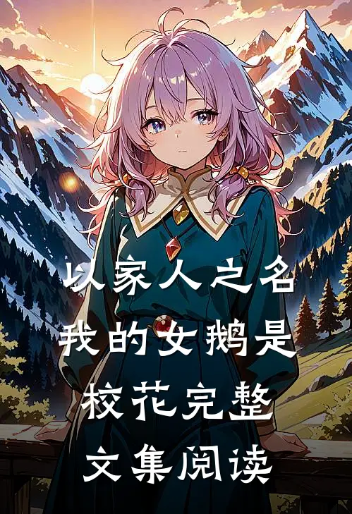 以家人之名：我的女鹅是校花完整文集阅读