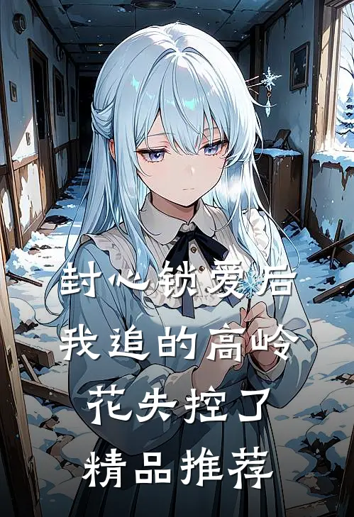 封心锁爱后，我追的高岭花失控了精品推荐
