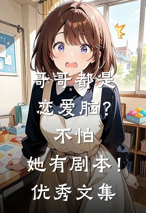 哥哥都是恋爱脑？不怕，她有剧本！优秀文集