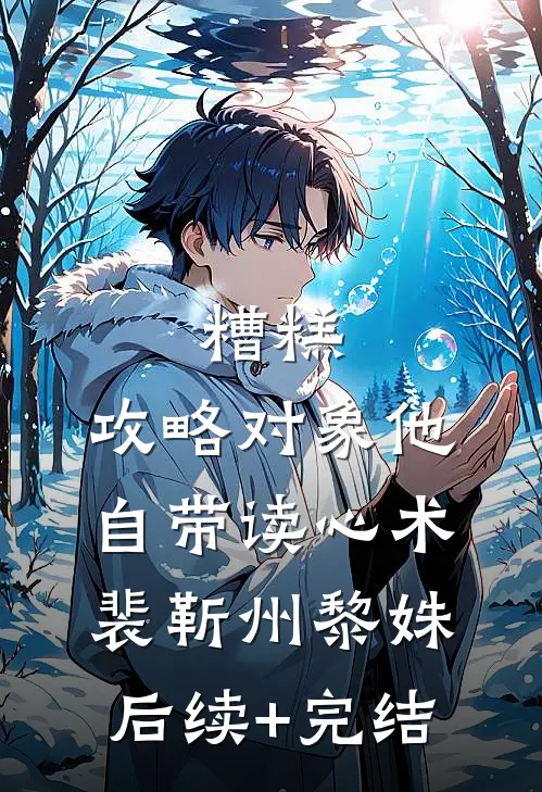 糟糕，攻略对象他自带读心术裴靳州黎姝后续+完结