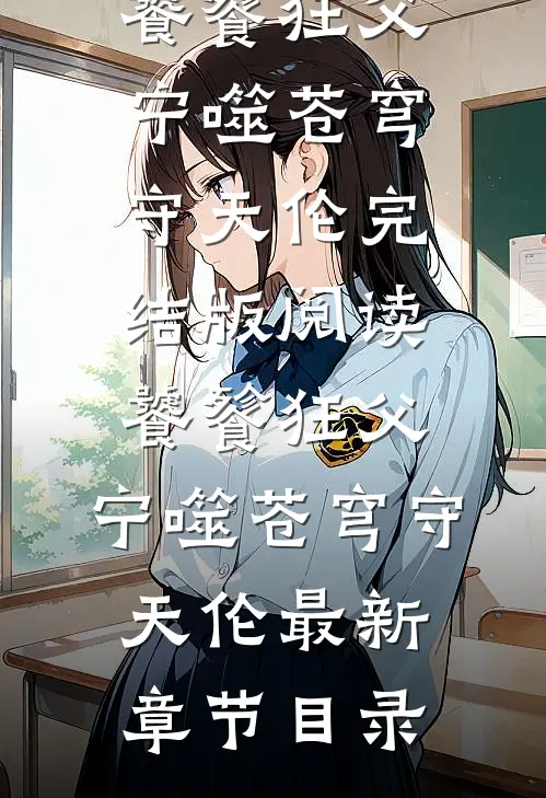 《饕餮狂父：宁噬苍穹守天伦》完结版阅读《饕餮狂父：宁噬苍穹守天伦》最新章节目录
