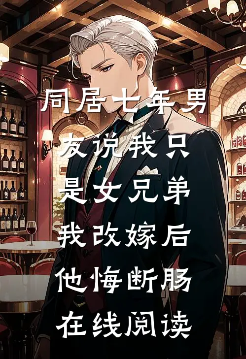 同居七年男友说我只是女兄弟，我改嫁后他悔断肠在线阅读