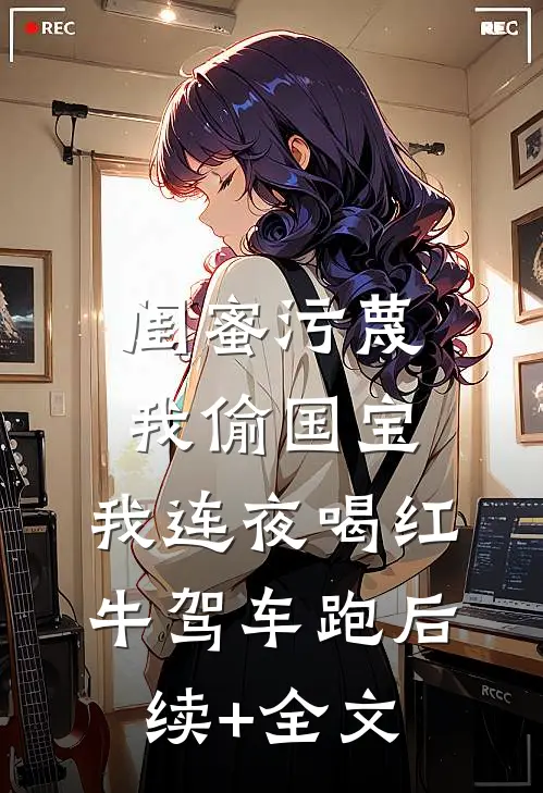 闺蜜污蔑我偷国宝，我连夜喝红牛驾车跑后续+全文