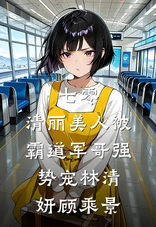七零：清丽美人被霸道军哥强势宠林清妍顾乘景