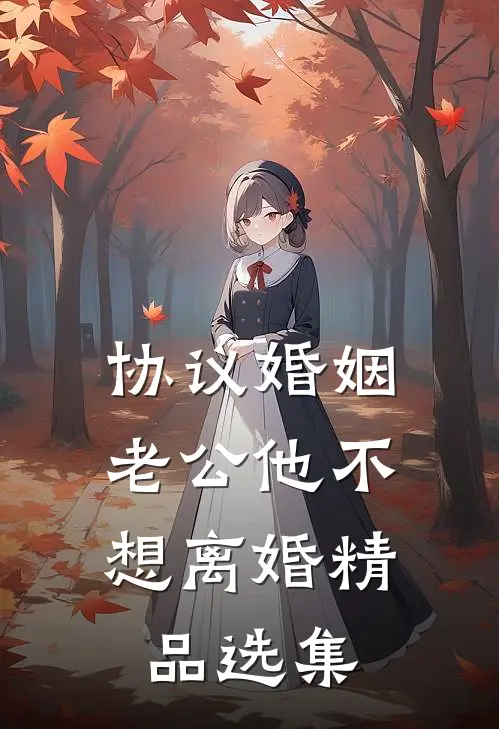 协议婚姻，老公他不想离婚精品选集