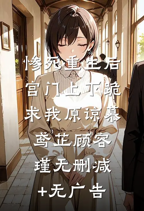 惨死重生后，宫门上下跪求我原谅慕鸢芷顾容瑾无删减+无广告