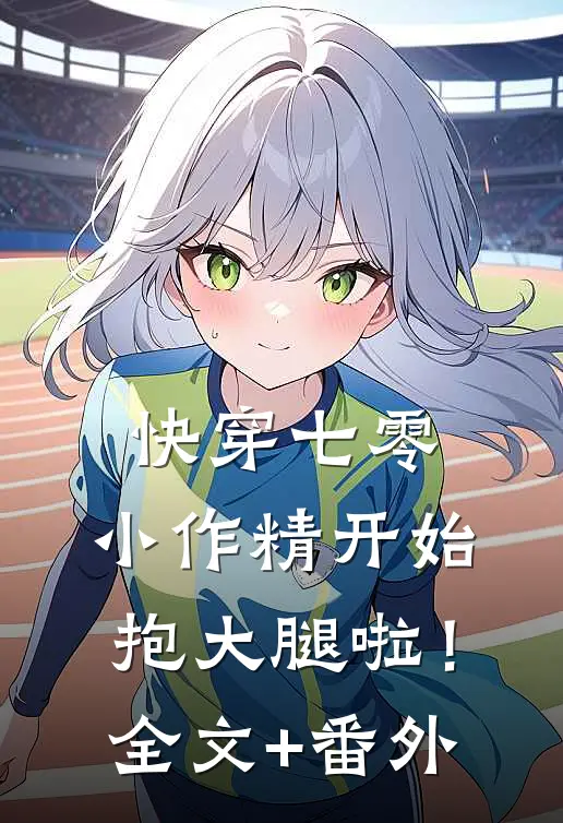 快穿七零：小作精开始抱大腿啦！全文+番外