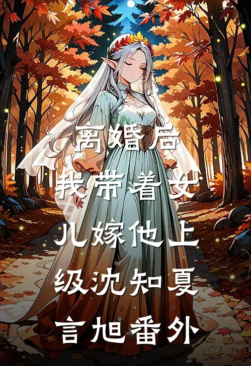 离婚后，我带着女儿嫁他上级沈知夏言旭番外