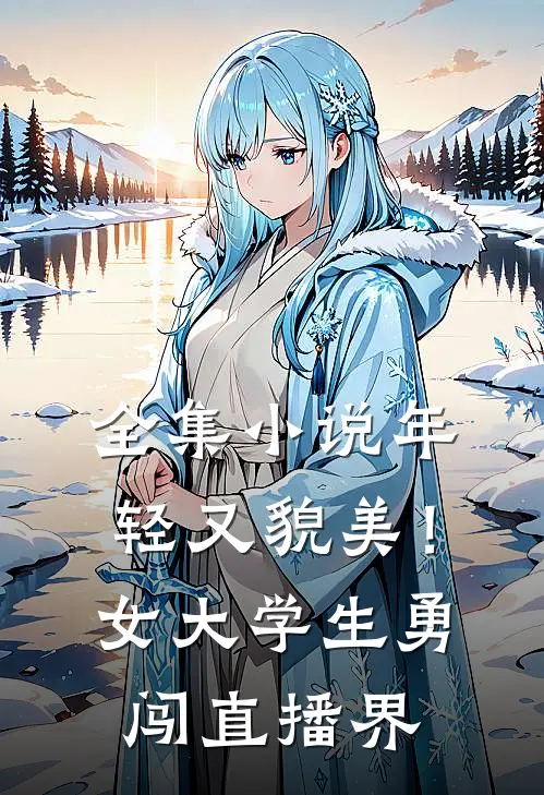 全集小说年轻又貌美！女大学生勇闯直播界