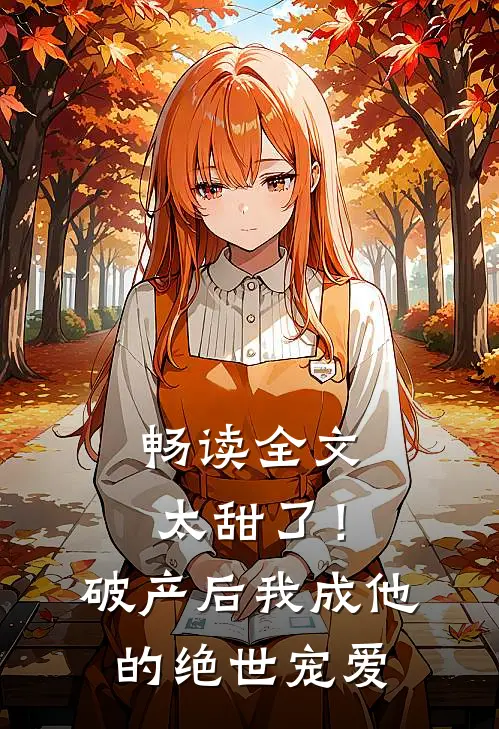 畅读全文太甜了！破产后，我成他的绝世宠爱