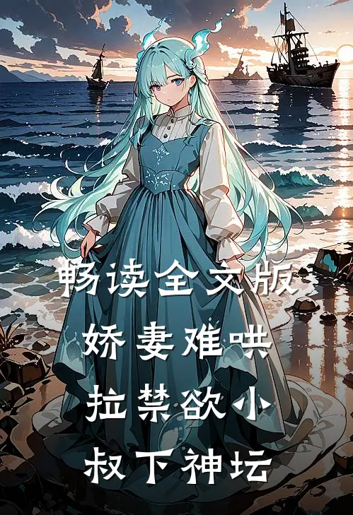 畅读全文版娇妻难哄：拉禁欲小叔下神坛
