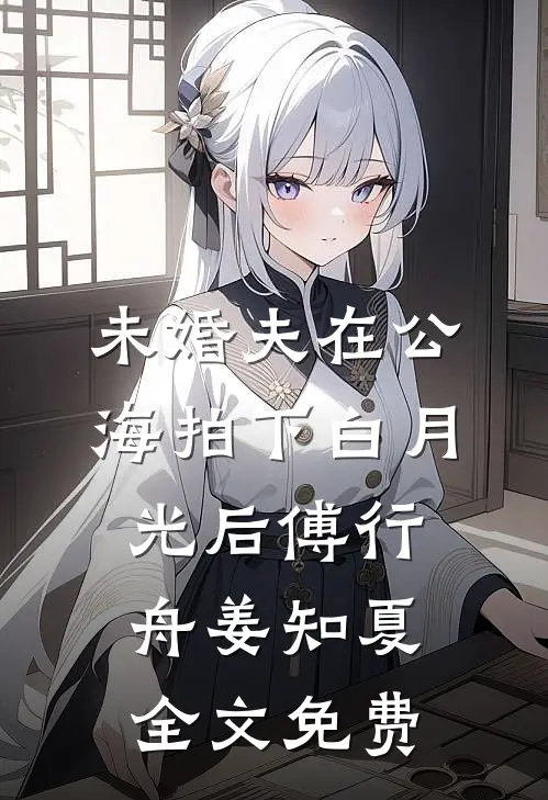 未婚夫在公海拍下白月光后傅行舟姜知夏全文免费