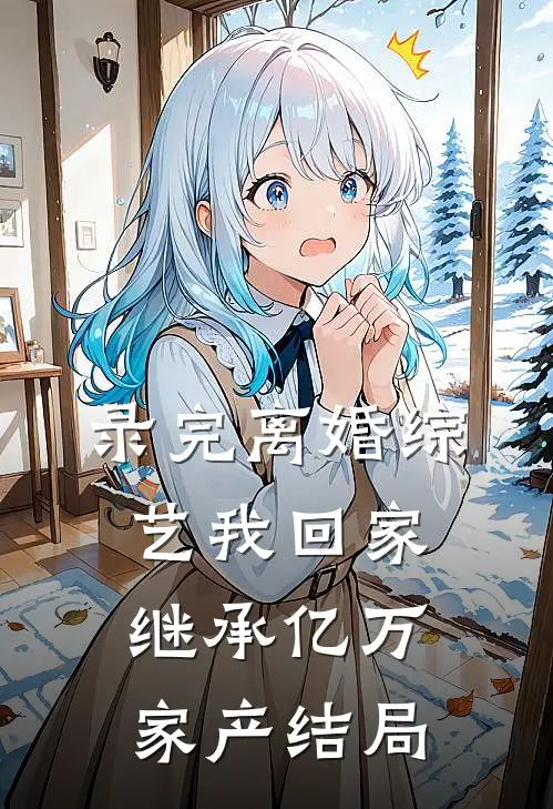 录完离婚综艺我回家继承亿万家产结局