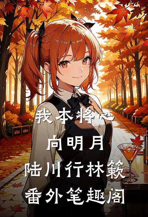 我本将心向明月：陆川行林簌番外笔趣阁