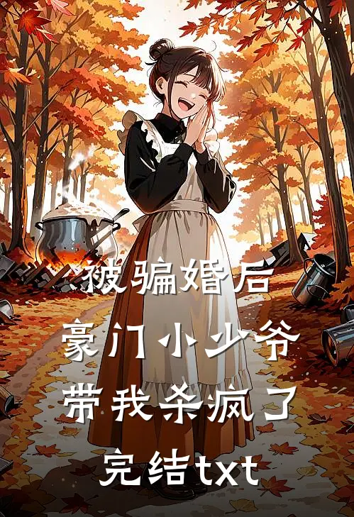 被骗婚后：豪门小少爷带我杀疯了完结txt