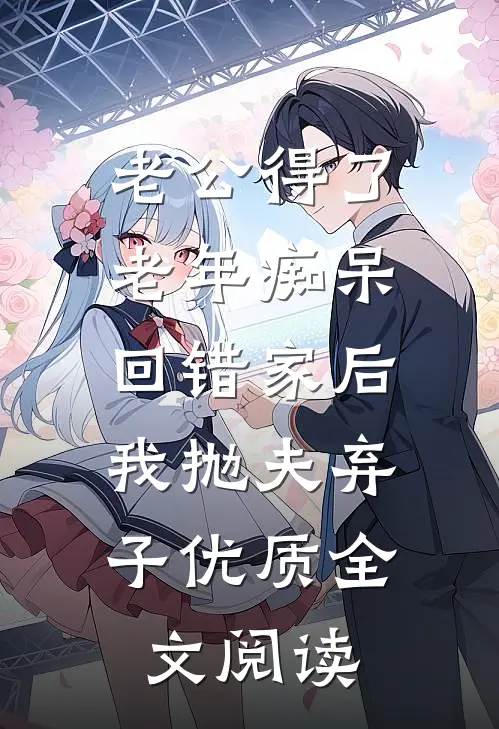 老公得了老年痴呆回错家后，我抛夫弃子优质全文阅读