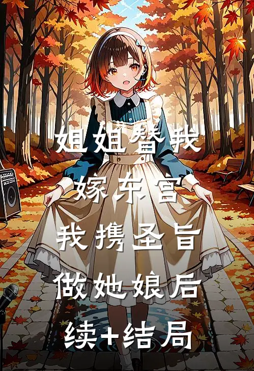 姐姐替我嫁东宫，我携圣旨做她娘后续+结局