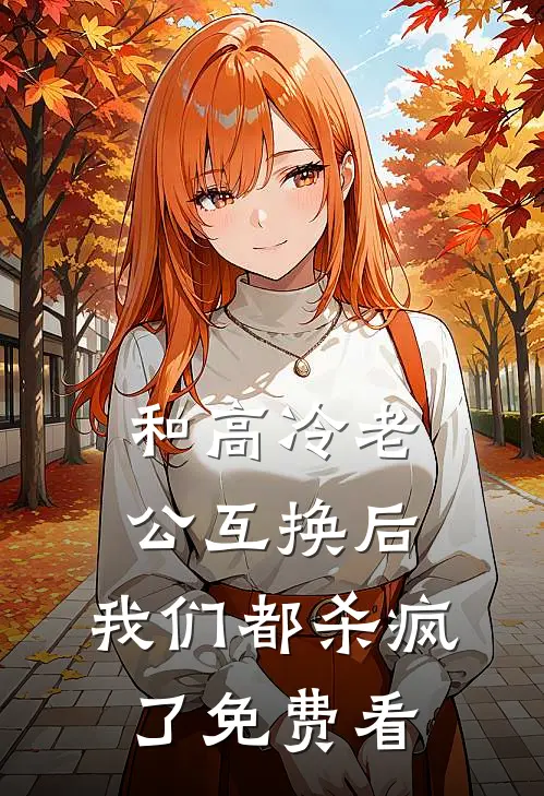 和高冷老公互换后，我们都杀疯了免费看