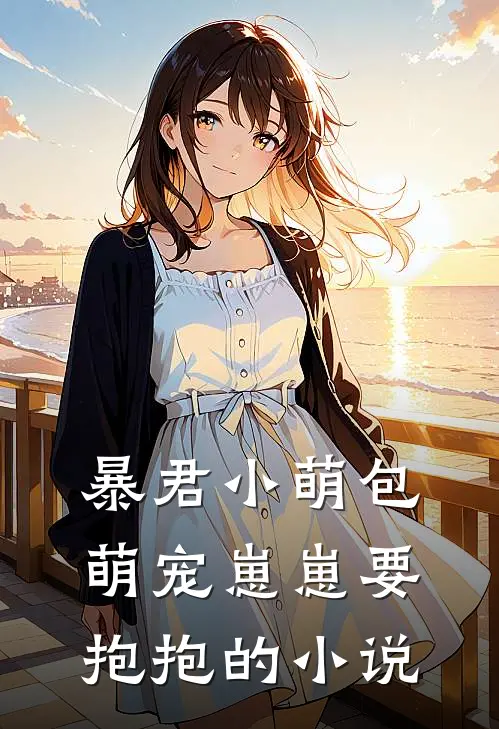 暴君小萌包，萌宠崽崽要抱抱的小说