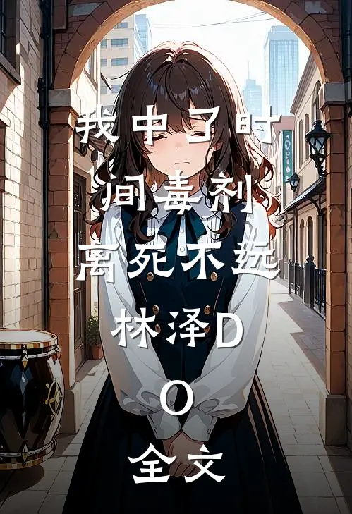 我中了时间毒剂，离死不远林泽D.O.全文