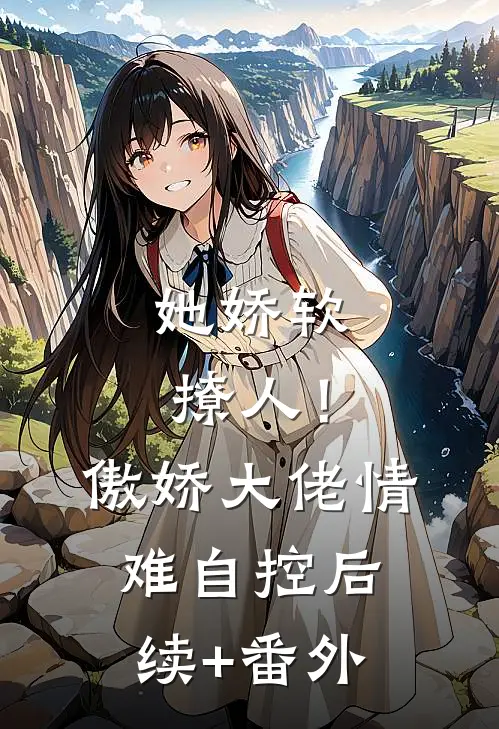 她娇软撩人！傲娇大佬情难自控后续+番外