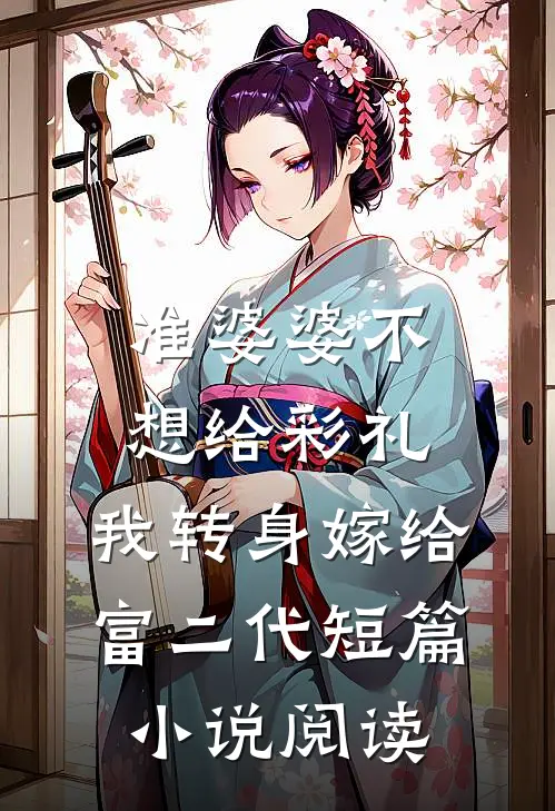 准婆婆不想给彩礼，我转身嫁给富二代短篇小说阅读