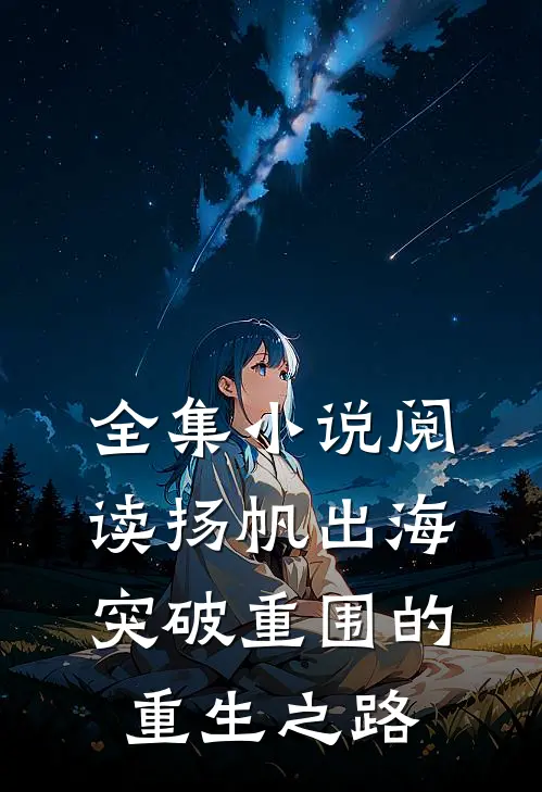 全集小说阅读扬帆出海：突破重围的重生之路