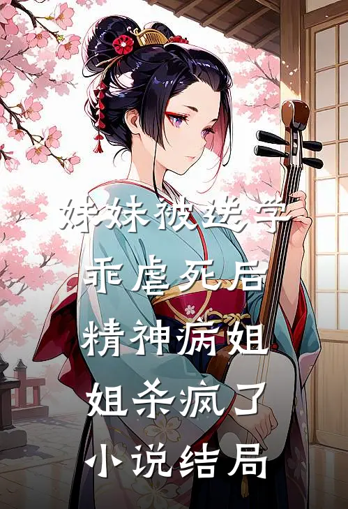 妹妹被送学乖虐死后，精神病姐姐杀疯了小说结局