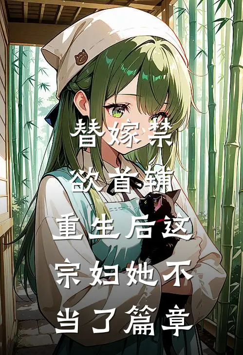 替嫁禁欲首辅，重生后这宗妇她不当了篇章