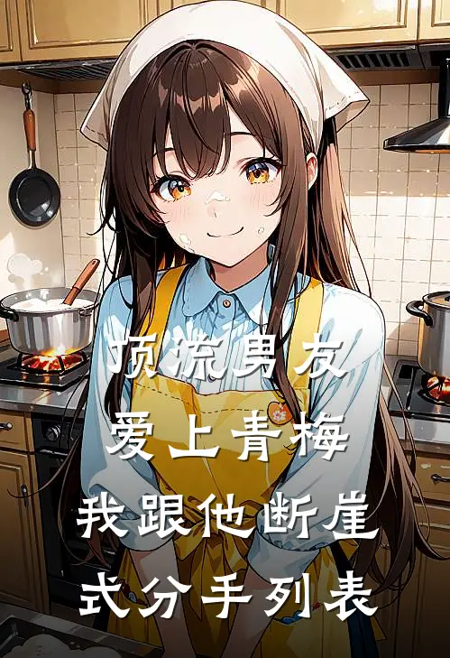 顶流男友爱上青梅，我跟他断崖式分手列表