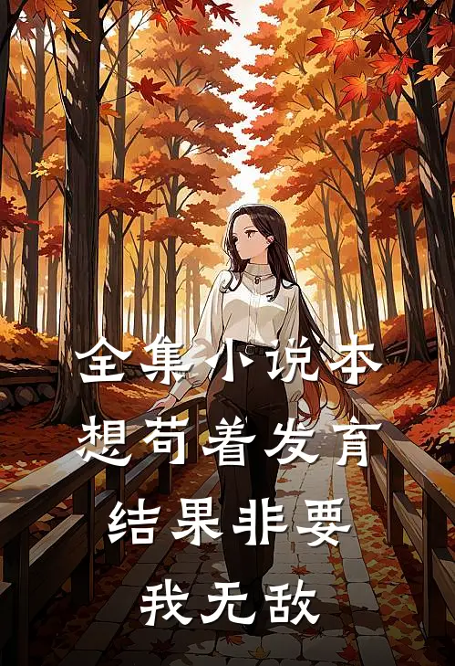 全集小说本想苟着发育，结果非要我无敌