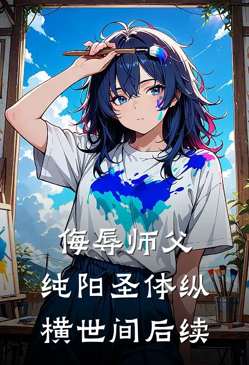 侮辱师父，纯阳圣体纵横世间后续