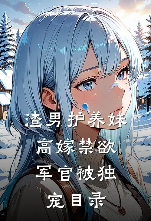 渣男护养妹，高嫁禁欲军官被独宠目录