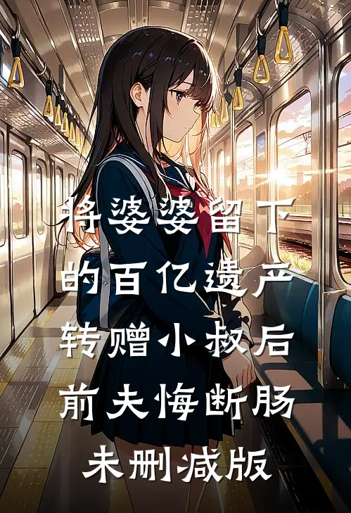 将婆婆留下的百亿遗产转赠小叔后，前夫悔断肠未删减版
