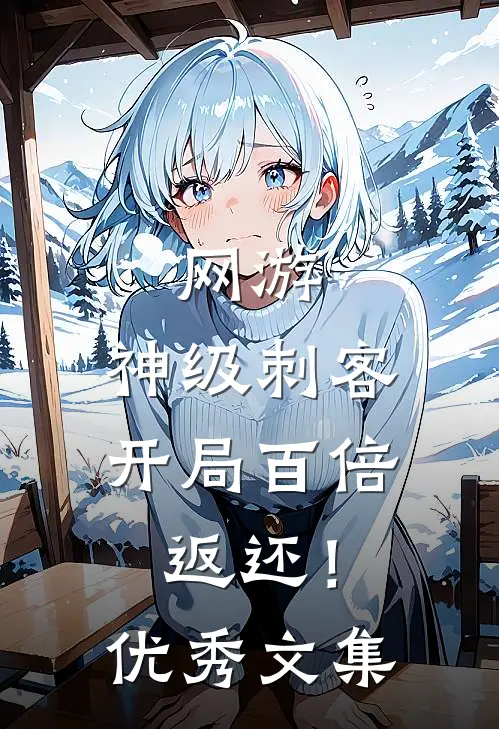 网游：神级刺客，开局百倍返还！优秀文集