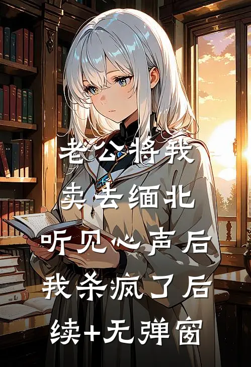 老公将我卖去缅北，听见心声后我杀疯了后续+无弹窗