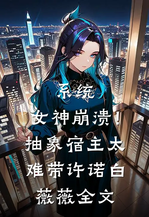 系统：女神崩溃！抽象宿主太难带许诺白薇薇全文