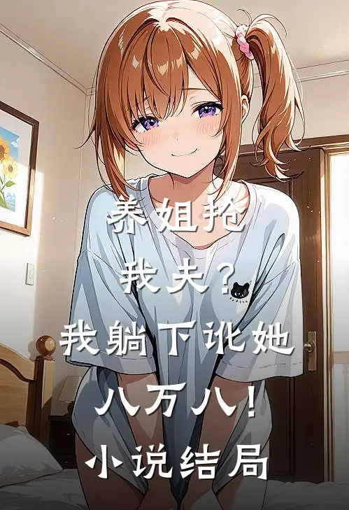 养姐抢我夫？我躺下讹她八万八！小说结局