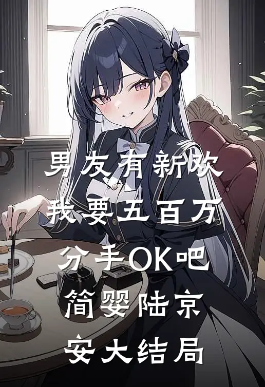 男友有新欢，我要五百万分手OK吧简婴陆京安大结局