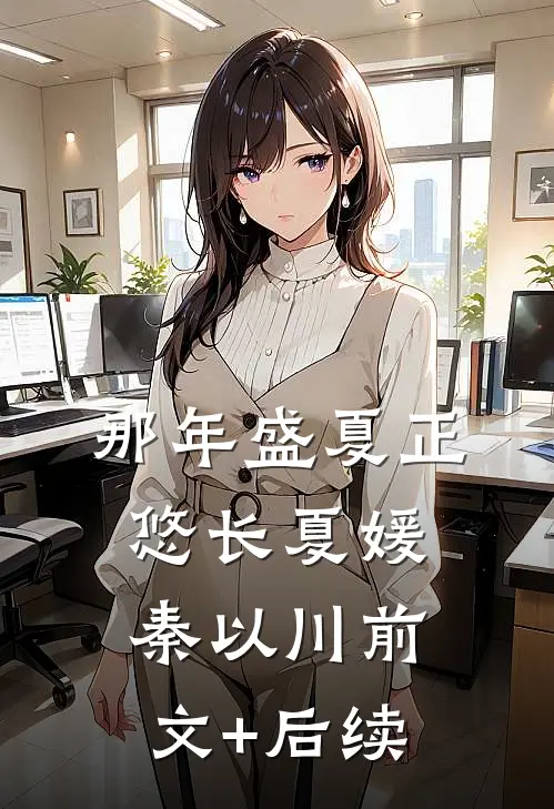 那年盛夏正悠长夏媛秦以川前文+后续