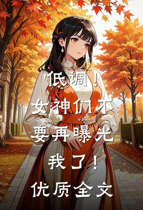 低调！女神们不要再曝光我了！优质全文