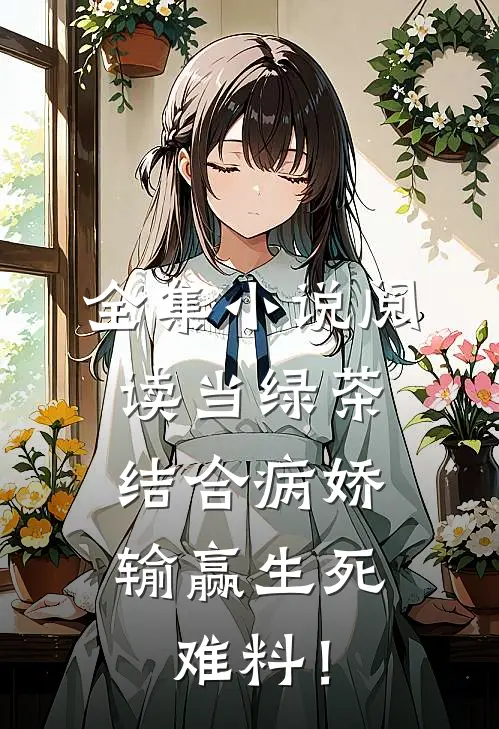 全集小说阅读当绿茶结合病娇，输赢生死难料！