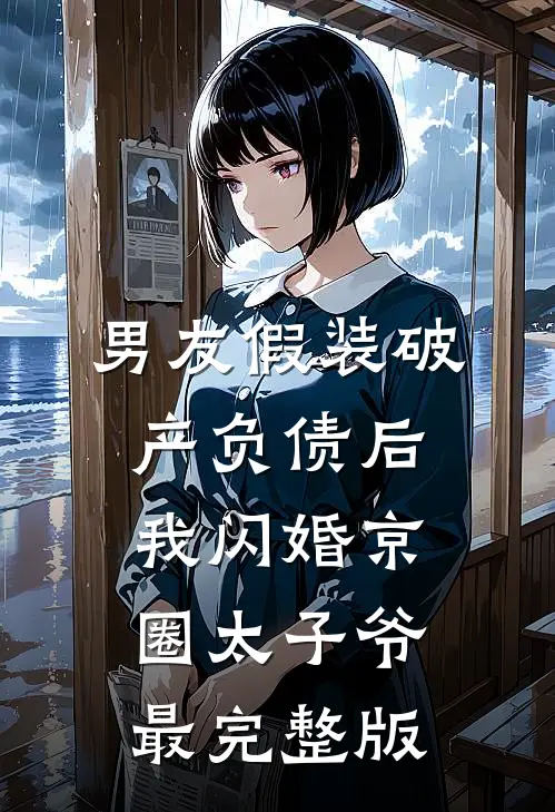 男友假装破产负债后，我闪婚京圈太子爷最完整版