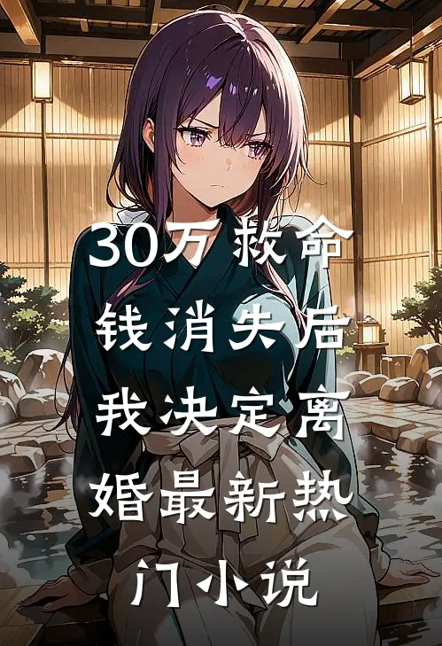 30万救命钱消失后，我决定离婚最新热门小说