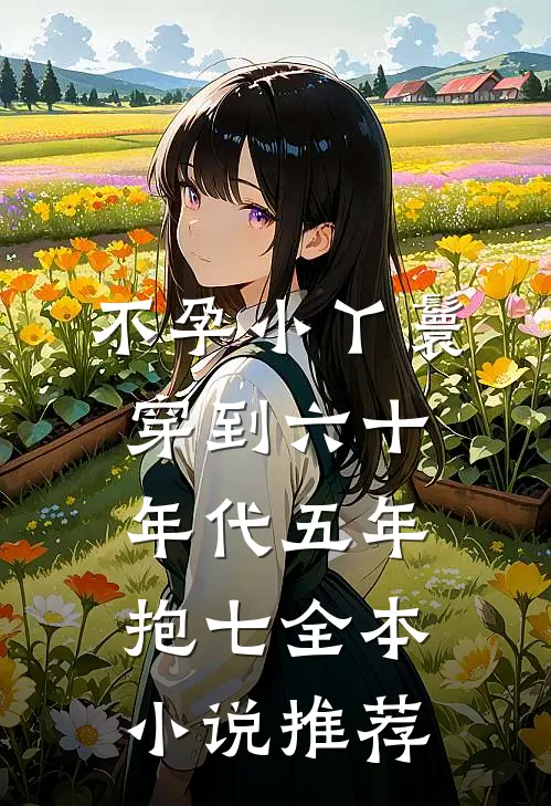 不孕小丫鬟穿到六十年代五年抱七全本小说推荐